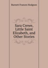 Sara Crewe, Little Saint Elizabeth, and Other Stories