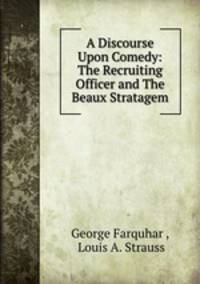 A Discourse Upon Comedy: The Recruiting Officer and The Beaux Stratagem