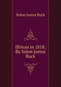 Illinois in 1818: By Solon Justus Buck
