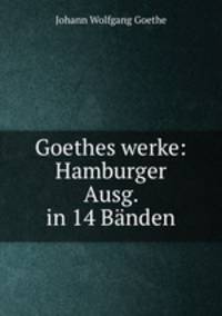 Goethes werke: Hamburger Ausg. in 14 Banden