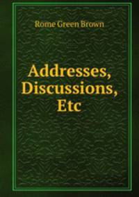 Addresses, Discussions, Etc.