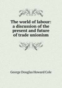 The world of labour: a discussion of the present and future of trade unionism