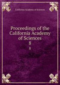 Proceedings of the California Academy of Sciences. 8