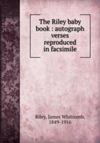 The Riley baby book : autograph verses reproduced in facsimile