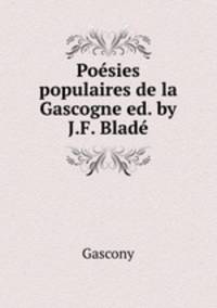 Posies populaires de la Gascogne ed. by J.F. Blad.