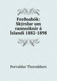 Fer?oabok: Skyrslur um rannsoknir a Islandi 1882-1898