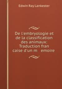 De l`embryologie et de la classification des animaux: Traduction fran caise d`un m emoire .