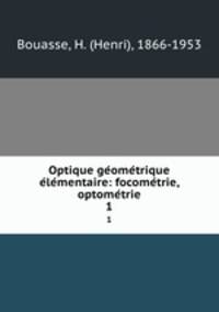 Optique geometrique elementaire: focometrie, optometrie. 1