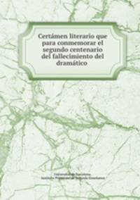 Certamen literario que para conmemorar el segundo centenario del fallecimiento del dramatico .