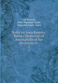 Notes on Iowa Reports: Being Chronological Annotations of the Decisions of .. 2