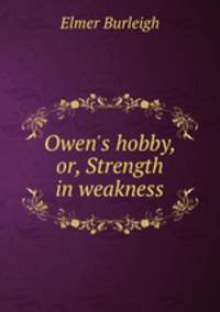 Owen`s hobby, or, Strength in weakness