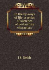 In the by-ways of life: a series of sketches of Forfarshire characters