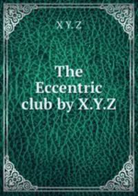 The Eccentric club by X.Y.Z