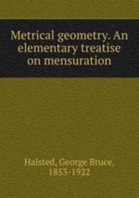 Metrical geometry. An elementary treatise on mensuration