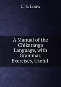 A Manual of the Chikaranga Language, with Grammar, Exercises, Useful .