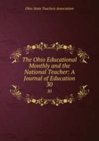 The Ohio Educational Monthly and the National Teacher: A Journal of Education. 30