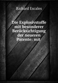 Die Explosivstoffe mit besonderer Berucksichtigung der neueren Patente: mit .