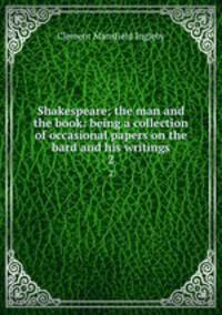 Shakespeare; the man and the book: being a collection of occasional papers on the bard and his writings. 2