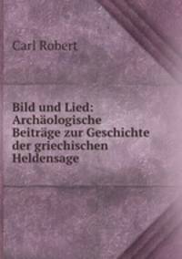Bild und Lied: Archaologische Beitrage zur Geschichte der griechischen Heldensage