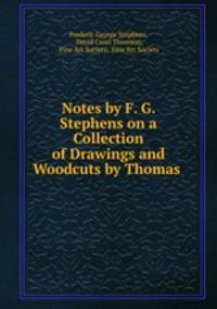 Notes by F. G. Stephens on a Collection of Drawings and Woodcuts by Thomas .