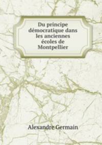 Du principe democratique dans les anciennes ecoles de Montpellier