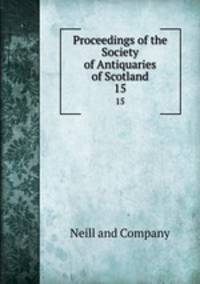 Proceedings of the Society of Antiquaries of Scotland. 15