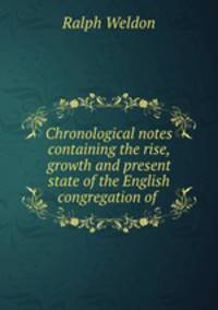 Chronological notes containing the rise, growth and present state of the English congregation of .