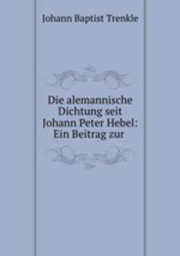 Die alemannische Dichtung seit Johann Peter Hebel: Ein Beitrag zur .