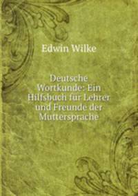 Deutsche Wortkunde: Ein Hilfsbuch fur Lehrer und Freunde der Muttersprache