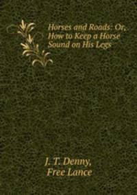 Horses and Roads: Or, How to Keep a Horse Sound on His Legs