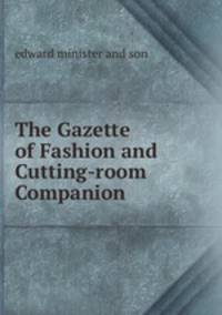 The Gazette of Fashion and Cutting-room Companion