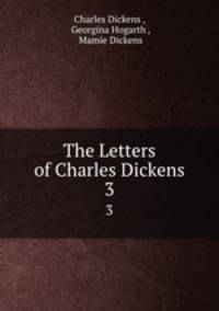 The Letters of Charles Dickens. 3