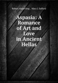 Aspasia: A Romance of Art and Love in Ancient Hellas