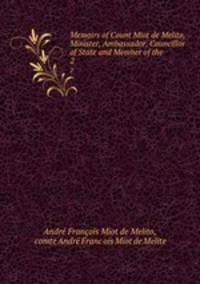 Memoirs of Count Miot de Melito, Minister, Ambassador, Councillor of State and Member of the .. 2