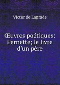 uvres potiques: Pernette; le livre d`un pre