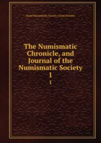 The Numismatic Chronicle, and Journal of the Numismatic Society. 1