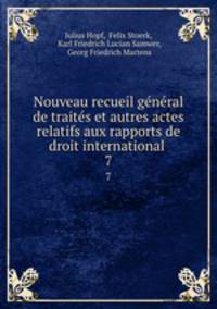 Nouveau recueil gnral de traits et autres actes relatifs aux rapports de droit international .. 7