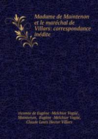 Madame de Maintenon et le marechal de Villars: correspondance inedite