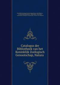 Catalogus der Bibliotheek van het Koninklijk Zologisch Genootschap, Natura .