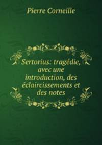 Sertorius: tragedie, avec une introduction, des eclaircissements et des notes