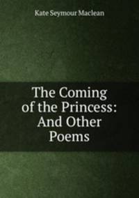 The Coming of the Princess: And Other Poems