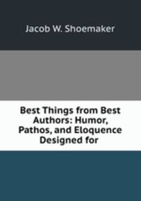Best Things from Best Authors: Humor, Pathos, and Eloquence Designed for .
