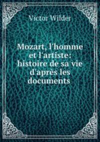 Mozart, l`homme et l`artiste: histoire de sa vie d`aprs les documents .