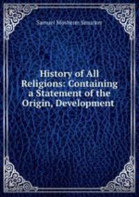 History of All Religions: Containing a Statement of the Origin, Development .
