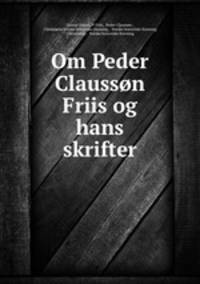 Om Peder Clausson Friis og hans skrifter