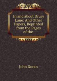 In and about Drury Lane: And Other Papers, Reprinted from the Pages of the .
