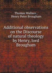 Additional observations on the Discourse of natural theology by Henry, lord Brougham