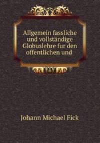 Allgemein fassliche und vollstandige Globuslehre fur den offentlichen und Privatunterricht