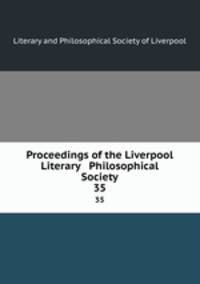Proceedings of the Liverpool Literary & Philosophical Society. 35