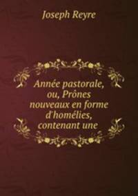 Anne pastorale, ou, Prnes nouveaux en forme d`homlies, contenant une .